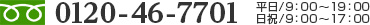 0120-46-7701 平日/9:00～19:00 日祝/9:00～17:00